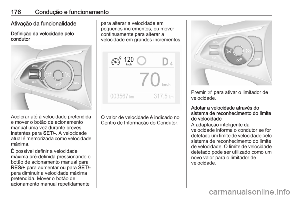 OPEL GRANDLAND X 2020  Manual de Instruções (in Portugues) 176Condução e funcionamentoAtivação da funcionalidade
Definição da velocidade pelo
condutor
Acelerar até à velocidade pretendida
e mover o botão de acionamento
manual uma vez durante breves
i OPEL GRANDLAND X 2020  Manual de Instruções (in Portugues) 176Condução e funcionamentoAtivação da funcionalidade
Definição da velocidade pelo
condutor
Acelerar até à velocidade pretendida
e mover o botão de acionamento
manual uma vez durante breves
i