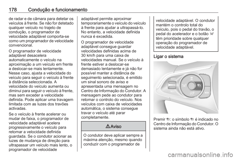 OPEL GRANDLAND X 2020  Manual de Instruções (in Portugues) 178Condução e funcionamentode radar e de câmara para detetar osveículos à frente. Se não for detetadoqualquer veículo no trajeto de
condução, o programador de
velocidade adaptável comporta-s OPEL GRANDLAND X 2020  Manual de Instruções (in Portugues) 178Condução e funcionamentode radar e de câmara para detetar osveículos à frente. Se não for detetadoqualquer veículo no trajeto de
condução, o programador de
velocidade adaptável comporta-s