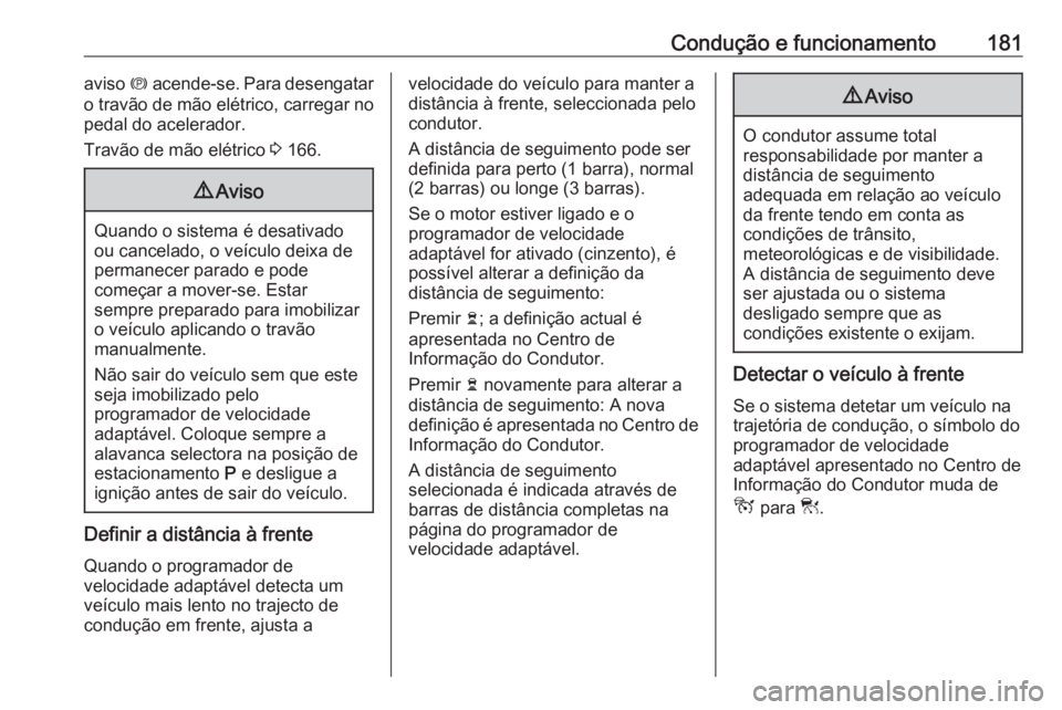 OPEL GRANDLAND X 2020  Manual de Instruções (in Portugues) Condução e funcionamento181aviso m acende-se. Para desengatar
o travão de mão elétrico, carregar no
pedal do acelerador.
Travão de mão elétrico  3 166.9 Aviso
Quando o sistema é desativado
ou OPEL GRANDLAND X 2020  Manual de Instruções (in Portugues) Condução e funcionamento181aviso m acende-se. Para desengatar
o travão de mão elétrico, carregar no
pedal do acelerador.
Travão de mão elétrico  3 166.9 Aviso
Quando o sistema é desativado
ou