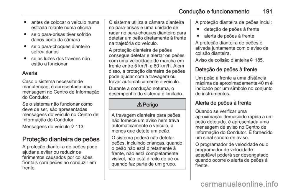 OPEL GRANDLAND X 2020  Manual de Instruções (in Portugues) Condução e funcionamento191● antes de colocar o veículo numaestrada rolante numa oficina
● se o para-brisas tiver sofrido danos perto da câmara
● se o para-choques dianteiro sofreu danos
● OPEL GRANDLAND X 2020  Manual de Instruções (in Portugues) Condução e funcionamento191● antes de colocar o veículo numaestrada rolante numa oficina
● se o para-brisas tiver sofrido danos perto da câmara
● se o para-choques dianteiro sofreu danos
●