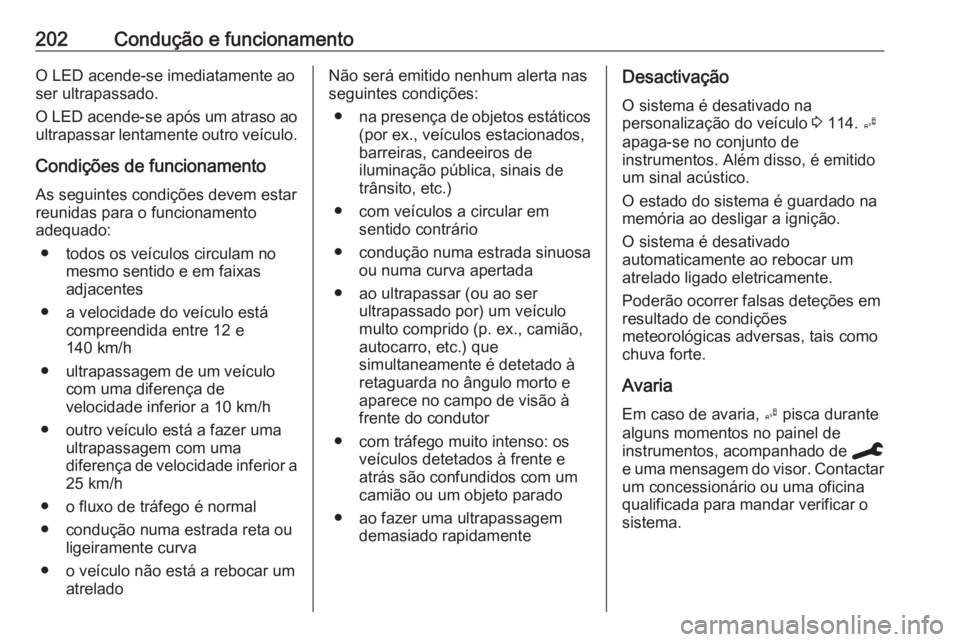 OPEL GRANDLAND X 2020  Manual de Instruções (in Portugues) 202Condução e funcionamentoO LED acende-se imediatamente ao
ser ultrapassado.
O LED acende-se após um atraso ao ultrapassar lentamente outro veículo.
Condições de funcionamento
As seguintes cond OPEL GRANDLAND X 2020  Manual de Instruções (in Portugues) 202Condução e funcionamentoO LED acende-se imediatamente ao
ser ultrapassado.
O LED acende-se após um atraso ao ultrapassar lentamente outro veículo.
Condições de funcionamento
As seguintes cond