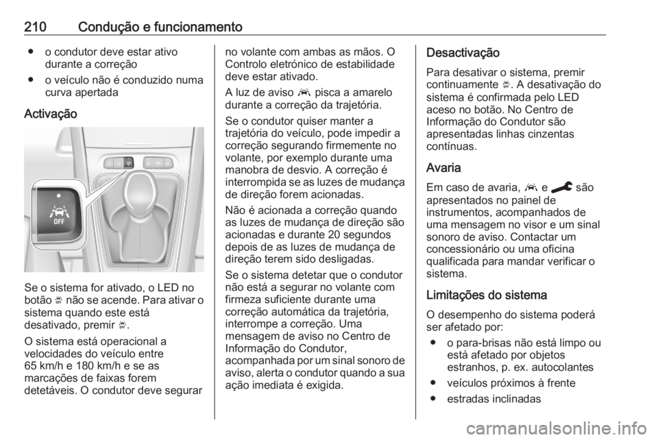 OPEL GRANDLAND X 2020  Manual de Instruções (in Portugues) 210Condução e funcionamento● o condutor deve estar ativodurante a correção
● o veículo não é conduzido numa curva apertada
Activação
Se o sistema for ativado, o LED no
botão  Ó não se  OPEL GRANDLAND X 2020  Manual de Instruções (in Portugues) 210Condução e funcionamento● o condutor deve estar ativodurante a correção
● o veículo não é conduzido numa curva apertada
Activação
Se o sistema for ativado, o LED no
botão  Ó não se