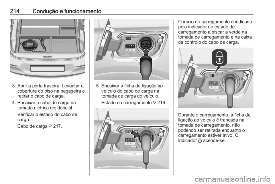OPEL GRANDLAND X 2020  Manual de Instruções (in Portugues) 214Condução e funcionamento
3. Abrir a porta traseira. Levantar acobertura do piso na bagageira e
retirar o cabo de carga.
4. Encaixar o cabo de carga na tomada elétrica residencial.
Verificar o es OPEL GRANDLAND X 2020  Manual de Instruções (in Portugues) 214Condução e funcionamento
3. Abrir a porta traseira. Levantar acobertura do piso na bagageira e
retirar o cabo de carga.
4. Encaixar o cabo de carga na tomada elétrica residencial.
Verificar o es