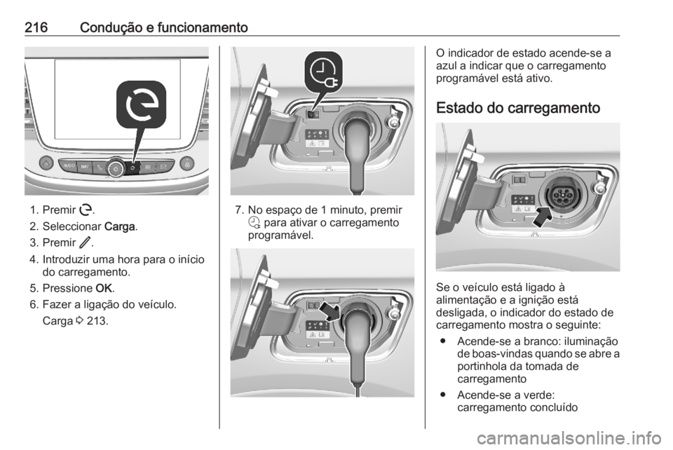 OPEL GRANDLAND X 2020  Manual de Instruções (in Portugues) 216Condução e funcionamento
1. Premir m.
2. Seleccionar  Carga.
3. Premir  /.
4. Introduzir uma hora para o início do carregamento.
5. Pressione  OK.
6. Fazer a ligação do veículo. Carga  3 213. OPEL GRANDLAND X 2020  Manual de Instruções (in Portugues) 216Condução e funcionamento
1. Premir m.
2. Seleccionar  Carga.
3. Premir  /.
4. Introduzir uma hora para o início do carregamento.
5. Pressione  OK.
6. Fazer a ligação do veículo. Carga  3 213.