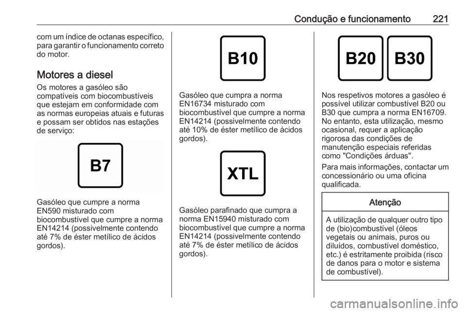 OPEL GRANDLAND X 2020  Manual de Instruções (in Portugues) Condução e funcionamento221com um índice de octanas específico,
para garantir o funcionamento correto
do motor.
Motores a diesel
Os motores a gasóleo são
compatíveis com biocombustíveis
que es OPEL GRANDLAND X 2020  Manual de Instruções (in Portugues) Condução e funcionamento221com um índice de octanas específico,
para garantir o funcionamento correto
do motor.
Motores a diesel
Os motores a gasóleo são
compatíveis com biocombustíveis
que es