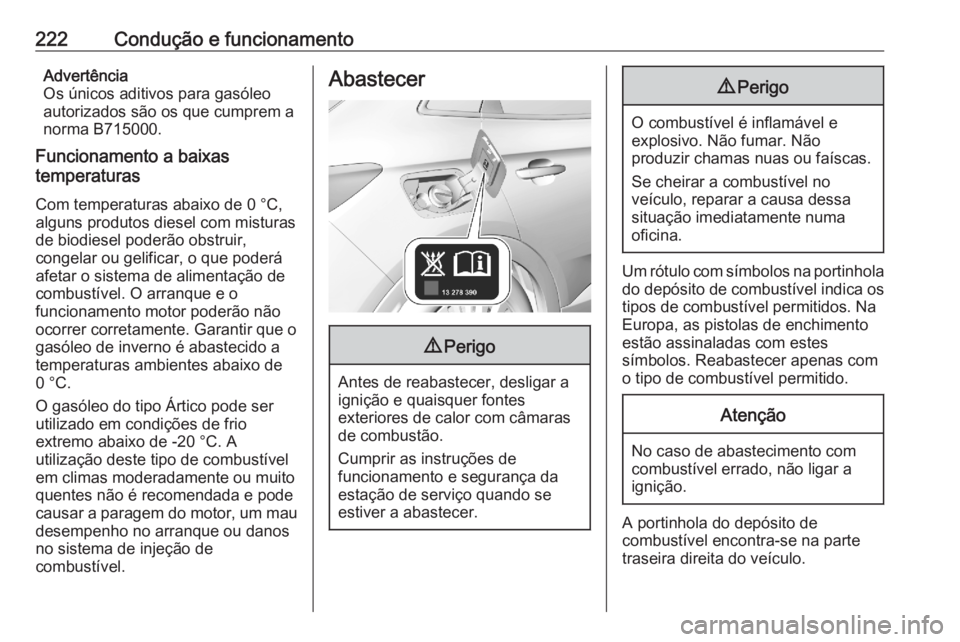 OPEL GRANDLAND X 2020  Manual de Instruções (in Portugues) 222Condução e funcionamentoAdvertência
Os únicos aditivos para gasóleo
autorizados são os que cumprem a
norma B715000.
Funcionamento a baixas
temperaturas
Com temperaturas abaixo de 0 °C,
algun OPEL GRANDLAND X 2020  Manual de Instruções (in Portugues) 222Condução e funcionamentoAdvertência
Os únicos aditivos para gasóleo
autorizados são os que cumprem a
norma B715000.
Funcionamento a baixas
temperaturas
Com temperaturas abaixo de 0 °C,
algun