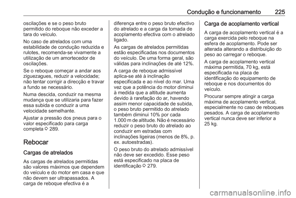 OPEL GRANDLAND X 2020  Manual de Instruções (in Portugues) Condução e funcionamento225oscilações e se o peso bruto
permitido do reboque não exceder a
tara do veículo.
No caso de atrelados com uma
estabilidade de condução reduzida e
rulotes, recomenda- OPEL GRANDLAND X 2020  Manual de Instruções (in Portugues) Condução e funcionamento225oscilações e se o peso bruto
permitido do reboque não exceder a
tara do veículo.
No caso de atrelados com uma
estabilidade de condução reduzida e
rulotes, recomenda-
