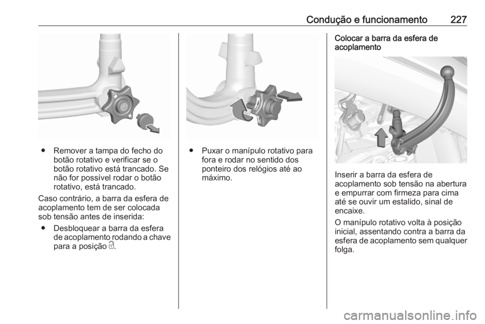 OPEL GRANDLAND X 2020  Manual de Instruções (in Portugues) Condução e funcionamento227
● Remover a tampa do fecho dobotão rotativo e verificar se o
botão rotativo está trancado. Se
não for possível rodar o botão
rotativo, está trancado.
Caso contr OPEL GRANDLAND X 2020  Manual de Instruções (in Portugues) Condução e funcionamento227
● Remover a tampa do fecho dobotão rotativo e verificar se o
botão rotativo está trancado. Se
não for possível rodar o botão
rotativo, está trancado.
Caso contr