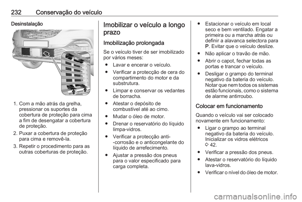 OPEL GRANDLAND X 2020  Manual de Instruções (in Portugues) 232Conservação do veículoDesinstalação
1. Com a mão atrás da grelha,pressionar os suportes da
cobertura de proteção para cima
a fim de desengatar a cobertura
de proteção.
2. Puxar a cobertu OPEL GRANDLAND X 2020  Manual de Instruções (in Portugues) 232Conservação do veículoDesinstalação
1. Com a mão atrás da grelha,pressionar os suportes da
cobertura de proteção para cima
a fim de desengatar a cobertura
de proteção.
2. Puxar a cobertu