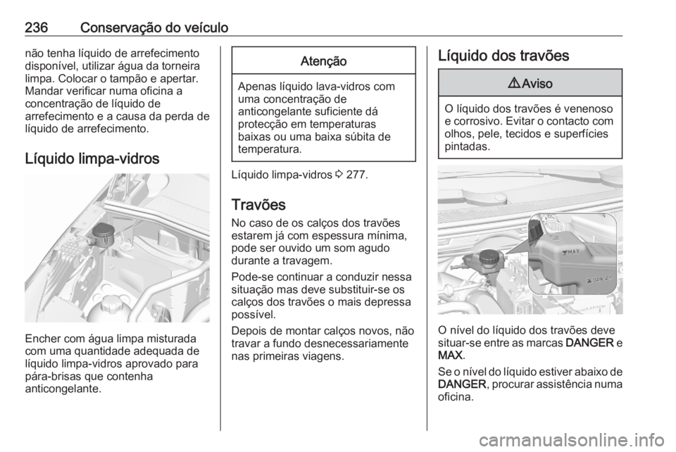 OPEL GRANDLAND X 2020  Manual de Instruções (in Portugues) 236Conservação do veículonão tenha líquido de arrefecimento
disponível, utilizar água da torneira
limpa. Colocar o tampão e apertar.
Mandar verificar numa oficina a
concentração de líquido  OPEL GRANDLAND X 2020  Manual de Instruções (in Portugues) 236Conservação do veículonão tenha líquido de arrefecimento
disponível, utilizar água da torneira
limpa. Colocar o tampão e apertar.
Mandar verificar numa oficina a
concentração de líquido