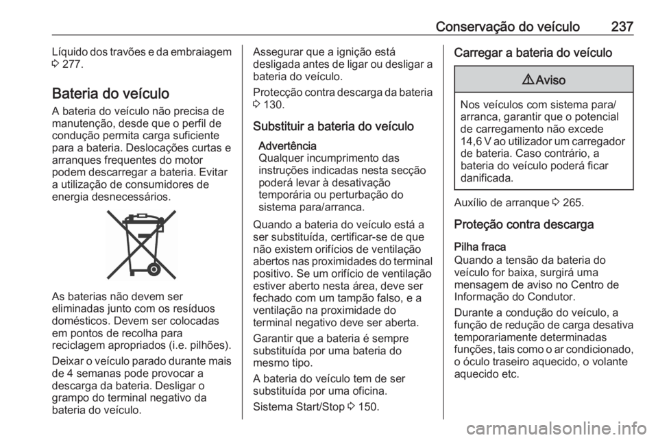 OPEL GRANDLAND X 2020  Manual de Instruções (in Portugues) Conservação do veículo237Líquido dos travões e da embraiagem
3  277.
Bateria do veículo
A bateria do veículo não precisa de
manutenção, desde que o perfil de
condução permita carga suficie OPEL GRANDLAND X 2020  Manual de Instruções (in Portugues) Conservação do veículo237Líquido dos travões e da embraiagem
3  277.
Bateria do veículo
A bateria do veículo não precisa de
manutenção, desde que o perfil de
condução permita carga suficie