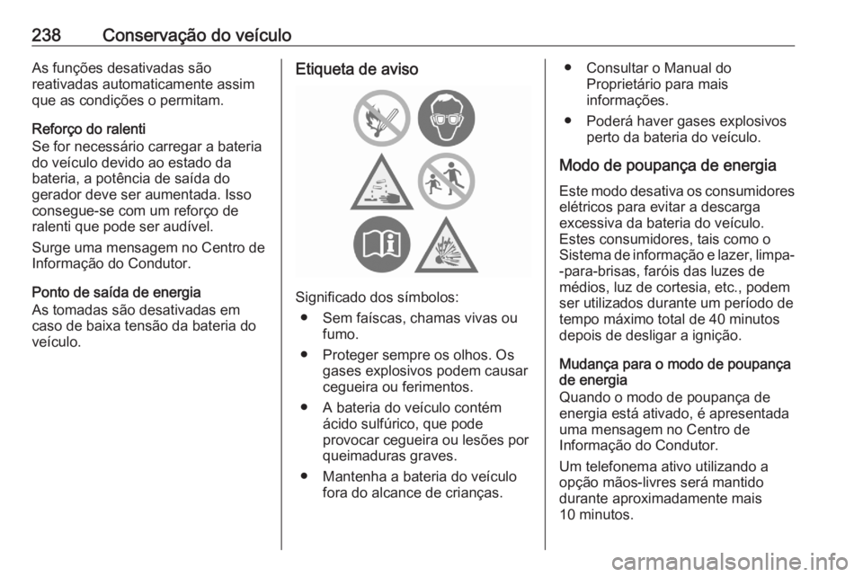 OPEL GRANDLAND X 2020  Manual de Instruções (in Portugues) 238Conservação do veículoAs funções desativadas são
reativadas automaticamente assim
que as condições o permitam.
Reforço do ralenti
Se for necessário carregar a bateria
do veículo devido a OPEL GRANDLAND X 2020  Manual de Instruções (in Portugues) 238Conservação do veículoAs funções desativadas são
reativadas automaticamente assim
que as condições o permitam.
Reforço do ralenti
Se for necessário carregar a bateria
do veículo devido a