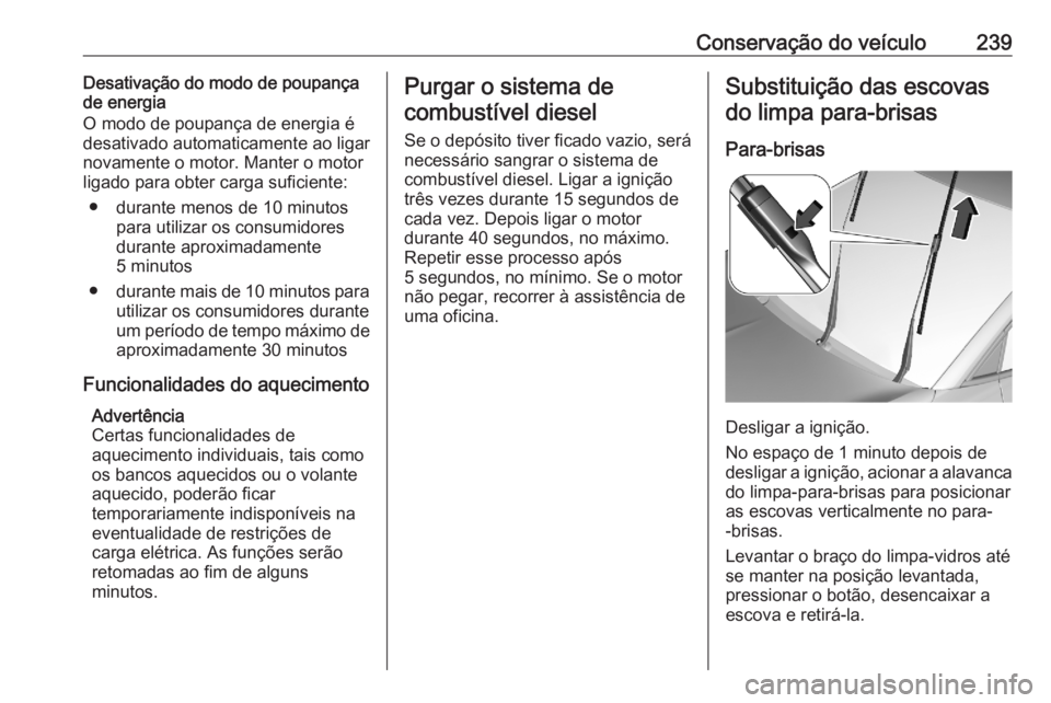 OPEL GRANDLAND X 2020  Manual de Instruções (in Portugues) Conservação do veículo239Desativação do modo de poupança
de energia
O modo de poupança de energia é
desativado automaticamente ao ligar
novamente o motor. Manter o motor
ligado para obter carg OPEL GRANDLAND X 2020  Manual de Instruções (in Portugues) Conservação do veículo239Desativação do modo de poupança
de energia
O modo de poupança de energia é
desativado automaticamente ao ligar
novamente o motor. Manter o motor
ligado para obter carg