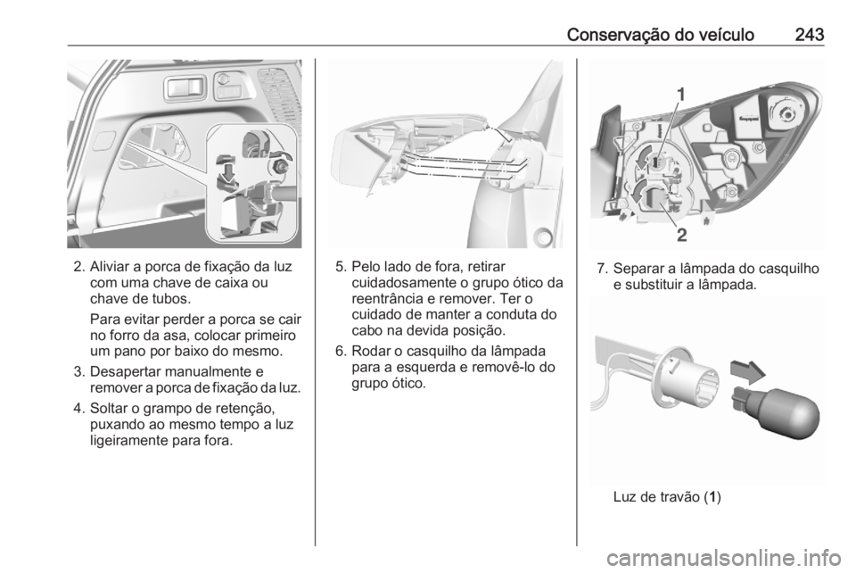 OPEL GRANDLAND X 2020  Manual de Instruções (in Portugues) Conservação do veículo243
2. Aliviar a porca de fixação da luzcom uma chave de caixa ou
chave de tubos.
Para evitar perder a porca se cair
no forro da asa, colocar primeiro
um pano por baixo do m OPEL GRANDLAND X 2020  Manual de Instruções (in Portugues) Conservação do veículo243
2. Aliviar a porca de fixação da luzcom uma chave de caixa ou
chave de tubos.
Para evitar perder a porca se cair
no forro da asa, colocar primeiro
um pano por baixo do m