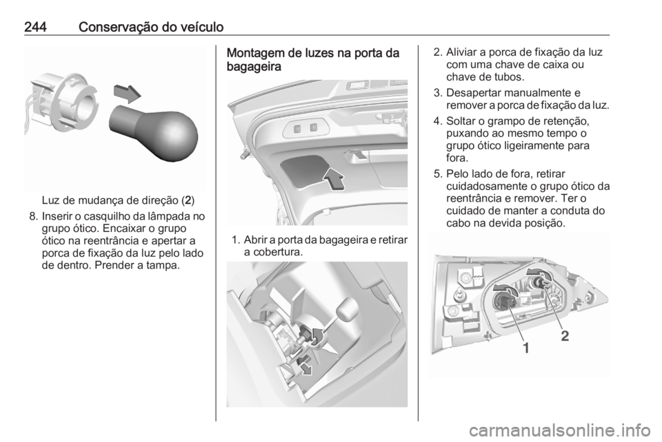 OPEL GRANDLAND X 2020  Manual de Instruções (in Portugues) 244Conservação do veículo
Luz de mudança de direção (2)
8. Inserir o casquilho da lâmpada no
grupo ótico. Encaixar o grupo
ótico na reentrância e apertar a
porca de fixação da luz pelo lad OPEL GRANDLAND X 2020  Manual de Instruções (in Portugues) 244Conservação do veículo
Luz de mudança de direção (2)
8. Inserir o casquilho da lâmpada no
grupo ótico. Encaixar o grupo
ótico na reentrância e apertar a
porca de fixação da luz pelo lad