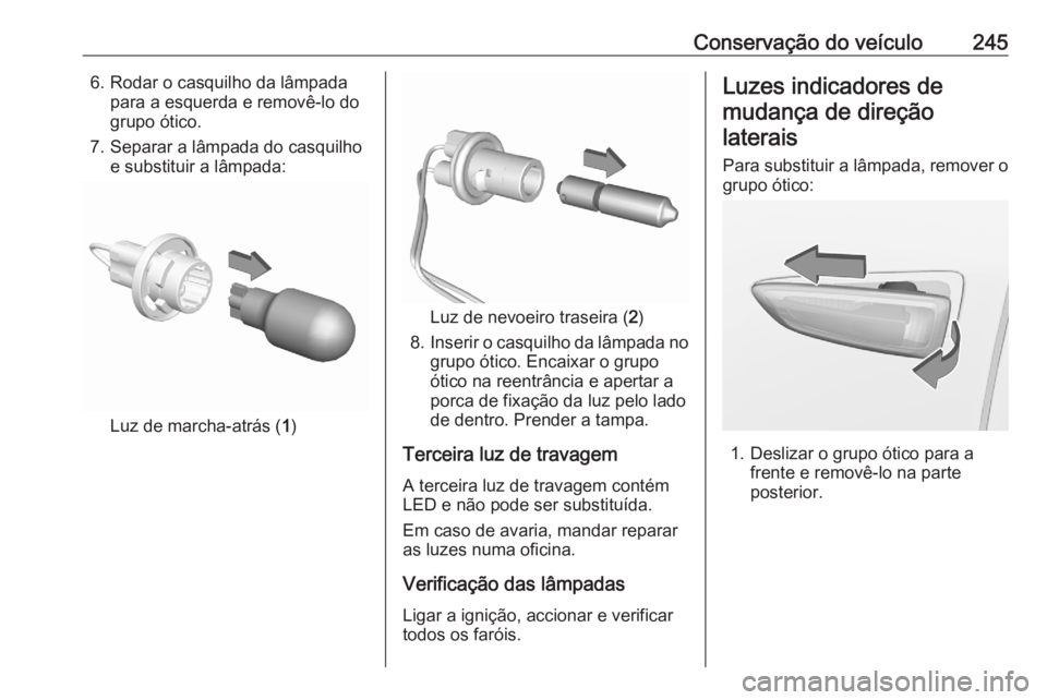 OPEL GRANDLAND X 2020  Manual de Instruções (in Portugues) Conservação do veículo2456. Rodar o casquilho da lâmpadapara a esquerda e removê-lo do
grupo ótico.
7. Separar a lâmpada do casquilho e substituir a lâmpada:
Luz de marcha-atrás ( 1)
Luz de n OPEL GRANDLAND X 2020  Manual de Instruções (in Portugues) Conservação do veículo2456. Rodar o casquilho da lâmpadapara a esquerda e removê-lo do
grupo ótico.
7. Separar a lâmpada do casquilho e substituir a lâmpada:
Luz de marcha-atrás ( 1)
Luz de n