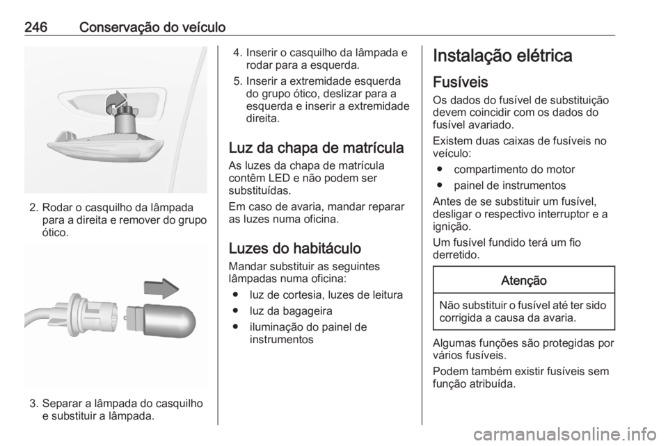 OPEL GRANDLAND X 2020  Manual de Instruções (in Portugues) 246Conservação do veículo
2. Rodar o casquilho da lâmpadapara a direita e remover do grupo
ótico.
3. Separar a lâmpada do casquilho e substituir a lâmpada.
4. Inserir o casquilho da lâmpada er OPEL GRANDLAND X 2020  Manual de Instruções (in Portugues) 246Conservação do veículo
2. Rodar o casquilho da lâmpadapara a direita e remover do grupo
ótico.
3. Separar a lâmpada do casquilho e substituir a lâmpada.
4. Inserir o casquilho da lâmpada er