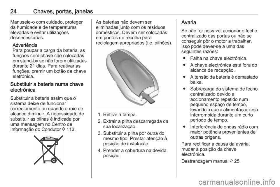 OPEL GRANDLAND X 2020  Manual de Instruções (in Portugues) 24Chaves, portas, janelasManuseie-o com cuidado, protegerda humidade e de temperaturas
elevadas e evitar utilizações
desnecessárias.
Advertência
Para poupar a carga da bateria, as
funções sem ch OPEL GRANDLAND X 2020  Manual de Instruções (in Portugues) 24Chaves, portas, janelasManuseie-o com cuidado, protegerda humidade e de temperaturas
elevadas e evitar utilizações
desnecessárias.
Advertência
Para poupar a carga da bateria, as
funções sem ch