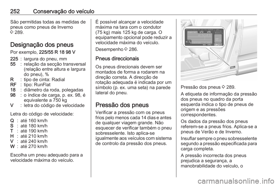 OPEL GRANDLAND X 2020  Manual de Instruções (in Portugues) 252Conservação do veículoSão permitidas todas as medidas de
pneus como pneus de Inverno
3  289.
Designação dos pneus
Por exemplo,  225/55 R 18 98 V225:largura do pneu, mm55:relação da secção OPEL GRANDLAND X 2020  Manual de Instruções (in Portugues) 252Conservação do veículoSão permitidas todas as medidas de
pneus como pneus de Inverno
3  289.
Designação dos pneus
Por exemplo,  225/55 R 18 98 V225:largura do pneu, mm55:relação da secção
