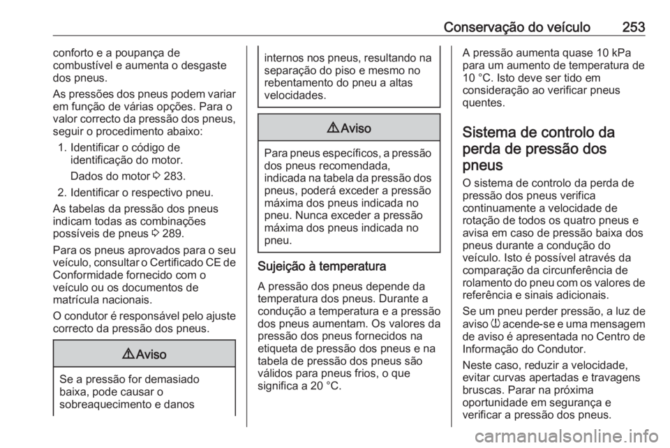 OPEL GRANDLAND X 2020  Manual de Instruções (in Portugues) Conservação do veículo253conforto e a poupança de
combustível e aumenta o desgaste
dos pneus.
As pressões dos pneus podem variar
em função de várias opções. Para o
valor correcto da pressã OPEL GRANDLAND X 2020  Manual de Instruções (in Portugues) Conservação do veículo253conforto e a poupança de
combustível e aumenta o desgaste
dos pneus.
As pressões dos pneus podem variar
em função de várias opções. Para o
valor correcto da pressã