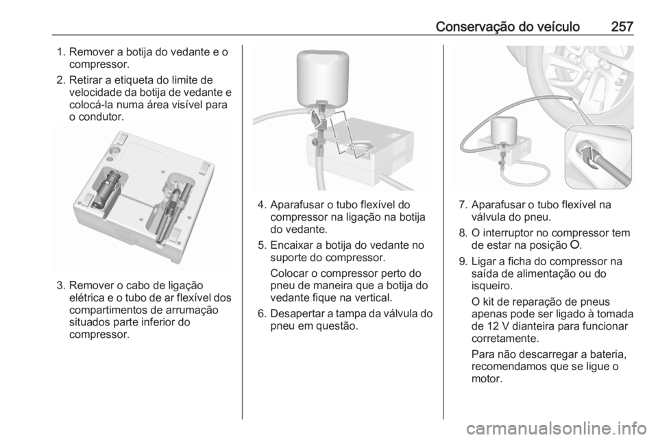 OPEL GRANDLAND X 2020  Manual de Instruções (in Portugues) Conservação do veículo2571. Remover a botija do vedante e ocompressor.
2. Retirar a etiqueta do limite de velocidade da botija de vedante ecolocá-la numa área visível parao condutor.
3. Remover  OPEL GRANDLAND X 2020  Manual de Instruções (in Portugues) Conservação do veículo2571. Remover a botija do vedante e ocompressor.
2. Retirar a etiqueta do limite de velocidade da botija de vedante ecolocá-la numa área visível parao condutor.
3. Remover