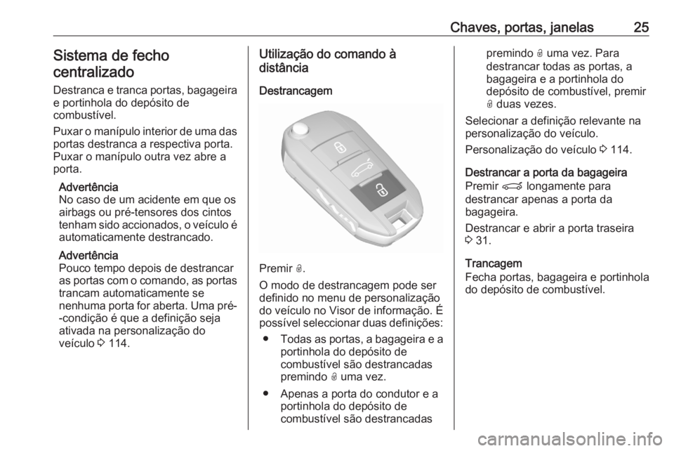OPEL GRANDLAND X 2020  Manual de Instruções (in Portugues) Chaves, portas, janelas25Sistema de fecho
centralizado
Destranca e tranca portas, bagageira e portinhola do depósito de
combustível.
Puxar o manípulo interior de uma das portas destranca a respecti OPEL GRANDLAND X 2020  Manual de Instruções (in Portugues) Chaves, portas, janelas25Sistema de fecho
centralizado
Destranca e tranca portas, bagageira e portinhola do depósito de
combustível.
Puxar o manípulo interior de uma das portas destranca a respecti