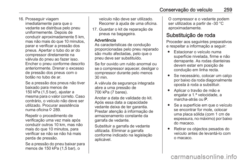 OPEL GRANDLAND X 2020  Manual de Instruções (in Portugues) Conservação do veículo25916. Prosseguir viagemimediatamente para que o
vedante se distribua pelo pneu
uniformemente. Depois de
conduzir aproximadamente 5 km,
mas não mais do que 10 minutos ,
parar