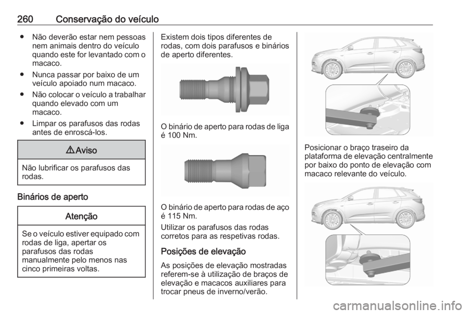 OPEL GRANDLAND X 2020  Manual de Instruções (in Portugues) 260Conservação do veículo● Não deverão estar nem pessoasnem animais dentro do veículoquando este for levantado com o
macaco.
● Nunca passar por baixo de um veículo apoiado num macaco.
● N