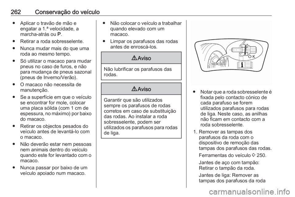 OPEL GRANDLAND X 2020  Manual de Instruções (in Portugues) 262Conservação do veículo● Aplicar o travão de mão eengatar a 1.ª velocidade, a
marcha-atrás ou  P.
● Retirar a roda sobresselente.
● Nunca mudar mais do que uma roda ao mesmo tempo.
● 
