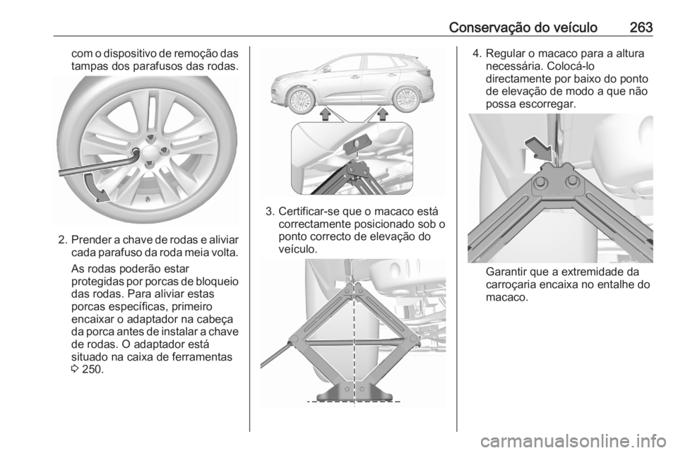 OPEL GRANDLAND X 2020  Manual de Instruções (in Portugues) Conservação do veículo263com o dispositivo de remoção dastampas dos parafusos das rodas.
2. Prender a chave de rodas e aliviar
cada parafuso da roda meia volta.
As rodas poderão estar
protegidas