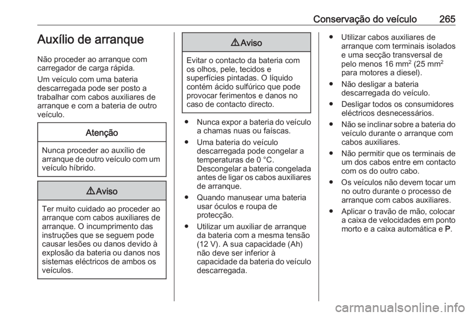 OPEL GRANDLAND X 2020  Manual de Instruções (in Portugues) Conservação do veículo265Auxílio de arranque
Não proceder ao arranque com
carregador de carga rápida.
Um veículo com uma bateria
descarregada pode ser posto a
trabalhar com cabos auxiliares de
