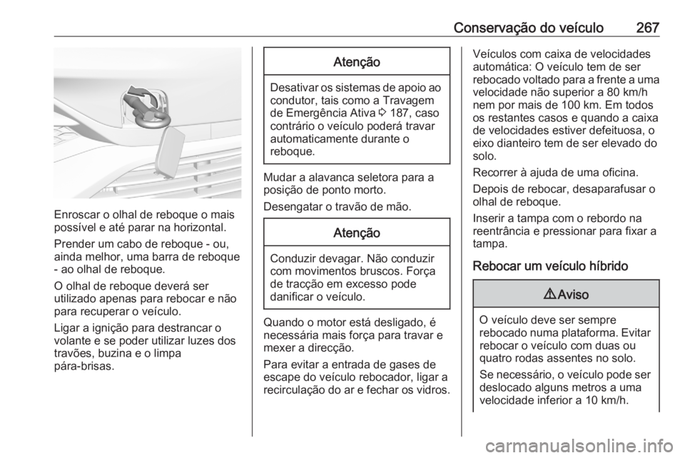OPEL GRANDLAND X 2020 Manual de Instruções (in Portugues) Conservação do veículo267
Enroscar o olhal de reboque o mais
possível e até parar na horizontal.
Prender um cabo de reboque - ou,
ainda melhor, uma barra de reboque - ao olhal de reboque.
O olhal OPEL GRANDLAND X 2020 Manual de Instruções (in Portugues) Conservação do veículo267
Enroscar o olhal de reboque o mais
possível e até parar na horizontal.
Prender um cabo de reboque - ou,
ainda melhor, uma barra de reboque - ao olhal de reboque.
O olhal