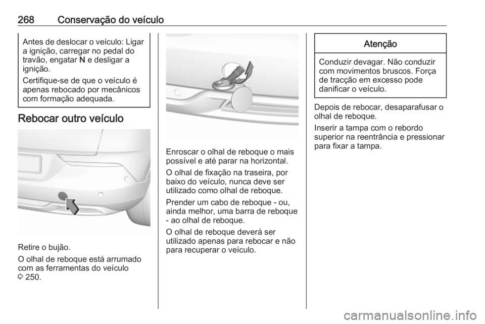 OPEL GRANDLAND X 2020 Manual de Instruções (in Portugues) 268Conservação do veículoAntes de deslocar o veículo: Ligar
a ignição, carregar no pedal do
travão, engatar N e desligar a
ignição.
Certifique-se de que o veículo é
apenas rebocado por mec OPEL GRANDLAND X 2020 Manual de Instruções (in Portugues) 268Conservação do veículoAntes de deslocar o veículo: Ligar
a ignição, carregar no pedal do
travão, engatar N e desligar a
ignição.
Certifique-se de que o veículo é
apenas rebocado por mec