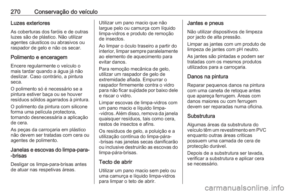 OPEL GRANDLAND X 2020  Manual de Instruções (in Portugues) 270Conservação do veículoLuzes exterioresAs coberturas dos faróis e de outras
luzes são de plástico. Não utilizar
agentes cáusticos ou abrasivos ou
raspador de gelo e não os secar.
Polimento 