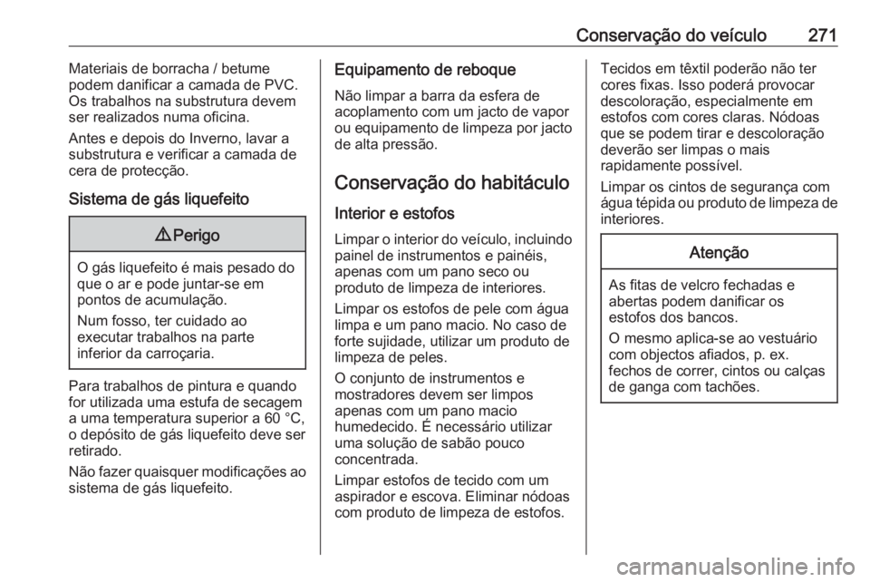 OPEL GRANDLAND X 2020  Manual de Instruções (in Portugues) Conservação do veículo271Materiais de borracha / betume
podem danificar a camada de PVC.
Os trabalhos na substrutura devem
ser realizados numa oficina.
Antes e depois do Inverno, lavar a
substrutur