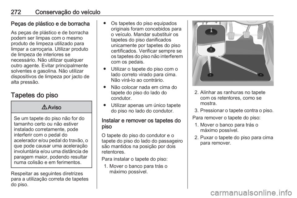 OPEL GRANDLAND X 2020  Manual de Instruções (in Portugues) 272Conservação do veículoPeças de plástico e de borrachaAs peças de plástico e de borracha
podem ser limpas com o mesmo
produto de limpeza utilizado para
limpar a carroçaria. Utilizar produto
