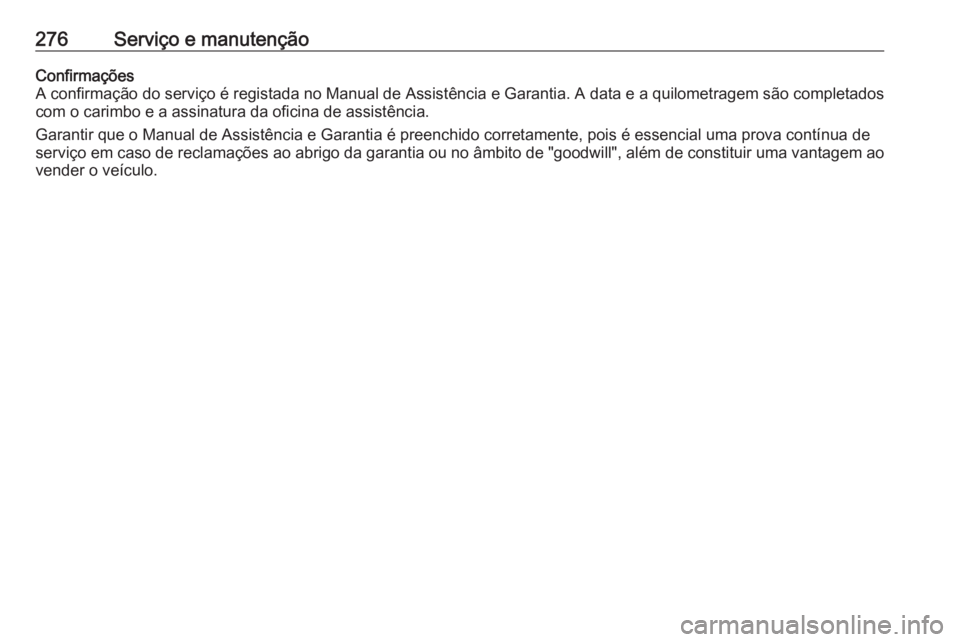 OPEL GRANDLAND X 2020  Manual de Instruções (in Portugues) 276Serviço e manutençãoConfirmações
A confirmação do serviço é registada no Manual de Assistência e Garantia. A data e a quilometragem são completados com o carimbo e a assinatura da oficin