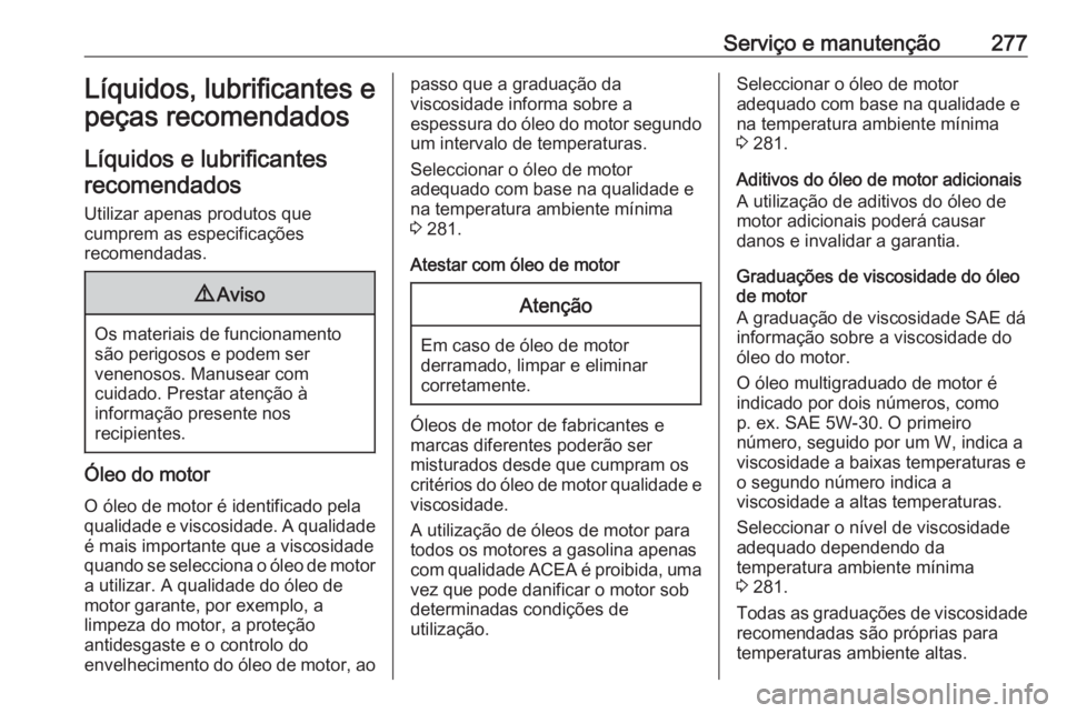 OPEL GRANDLAND X 2020  Manual de Instruções (in Portugues) Serviço e manutenção277Líquidos, lubrificantes e
peças recomendados
Líquidos e lubrificantes recomendados
Utilizar apenas produtos que
cumprem as especificações
recomendadas.9 Aviso
Os materia