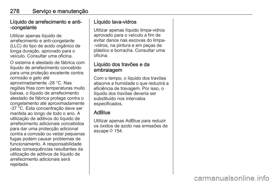 OPEL GRANDLAND X 2020  Manual de Instruções (in Portugues) 278Serviço e manutençãoLíquido de arrefecimento e anti-
-congelante
Utilizar apenas líquido de
arrefecimento e anti-congelante
(LLC) do tipo de acido orgânico de
longa duração, aprovado para o