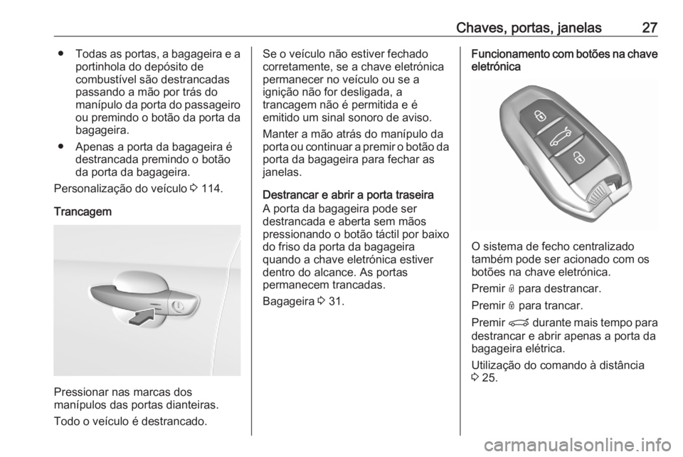 OPEL GRANDLAND X 2020  Manual de Instruções (in Portugues) Chaves, portas, janelas27●Todas as portas, a bagageira e a
portinhola do depósito de
combustível são destrancadas
passando a mão por trás do
manípulo da porta do passageiro ou premindo o botã OPEL GRANDLAND X 2020  Manual de Instruções (in Portugues) Chaves, portas, janelas27●Todas as portas, a bagageira e a
portinhola do depósito de
combustível são destrancadas
passando a mão por trás do
manípulo da porta do passageiro ou premindo o botã