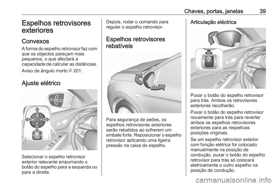 OPEL GRANDLAND X 2020 Manual de Instruções (in Portugues) Chaves, portas, janelas39Espelhos retrovisores
exteriores
Convexos
A forma do espelho retrovisor faz com
que os objectos pareçam mais
pequenos, o que afectará a
capacidade de calcular as distâncias OPEL GRANDLAND X 2020 Manual de Instruções (in Portugues) Chaves, portas, janelas39Espelhos retrovisores
exteriores
Convexos
A forma do espelho retrovisor faz com
que os objectos pareçam mais
pequenos, o que afectará a
capacidade de calcular as distâncias