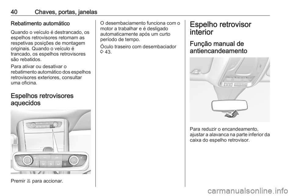 OPEL GRANDLAND X 2020 Manual de Instruções (in Portugues) 40Chaves, portas, janelasRebatimento automáticoQuando o veículo é destrancado, osespelhos retrovisores retomam as
respetivas posições de montagem originais. Quando o veículo é
trancado, os espe OPEL GRANDLAND X 2020 Manual de Instruções (in Portugues) 40Chaves, portas, janelasRebatimento automáticoQuando o veículo é destrancado, osespelhos retrovisores retomam as
respetivas posições de montagem originais. Quando o veículo é
trancado, os espe