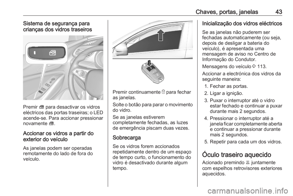 OPEL GRANDLAND X 2020 Manual de Instruções (in Portugues) Chaves, portas, janelas43Sistema de segurança para
crianças dos vidros traseiros
Premir V para desactivar os vidros
eléctricos das portas traseiras; o LED
acende-se. Para accionar pressionar
novam OPEL GRANDLAND X 2020 Manual de Instruções (in Portugues) Chaves, portas, janelas43Sistema de segurança para
crianças dos vidros traseiros
Premir V para desactivar os vidros
eléctricos das portas traseiras; o LED
acende-se. Para accionar pressionar
novam