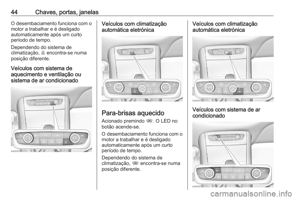 OPEL GRANDLAND X 2020 Manual de Instruções (in Portugues) 44Chaves, portas, janelasO desembaciamento funciona com omotor a trabalhar e é desligado
automaticamente após um curto
período de tempo.
Dependendo do sistema de
climatização, b encontra-se numa OPEL GRANDLAND X 2020 Manual de Instruções (in Portugues) 44Chaves, portas, janelasO desembaciamento funciona com omotor a trabalhar e é desligado
automaticamente após um curto
período de tempo.
Dependendo do sistema de
climatização, b encontra-se numa