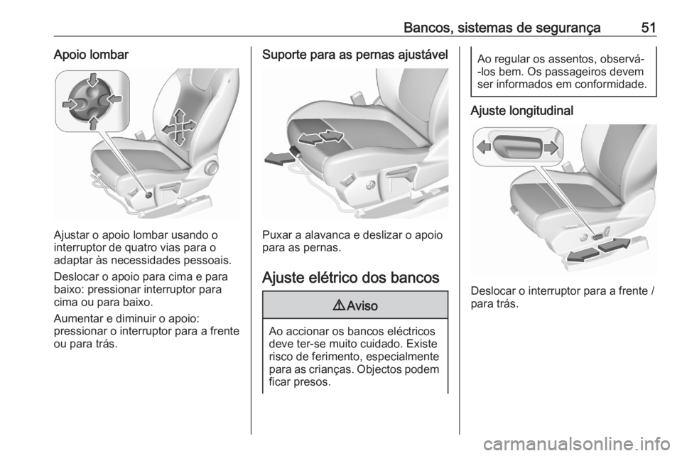 OPEL GRANDLAND X 2020  Manual de Instruções (in Portugues) Bancos, sistemas de segurança51Apoio lombar
Ajustar o apoio lombar usando o
interruptor de quatro vias para o
adaptar às necessidades pessoais.
Deslocar o apoio para cima e para
baixo: pressionar in OPEL GRANDLAND X 2020  Manual de Instruções (in Portugues) Bancos, sistemas de segurança51Apoio lombar
Ajustar o apoio lombar usando o
interruptor de quatro vias para o
adaptar às necessidades pessoais.
Deslocar o apoio para cima e para
baixo: pressionar in