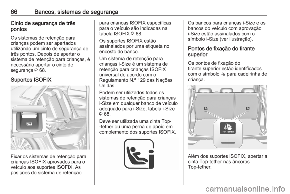 OPEL GRANDLAND X 2020 Manual de Instruções (in Portugues) 66Bancos, sistemas de segurançaCinto de segurança de três
pontos
Os sistemas de retenção para
crianças podem ser apertados
utilizando um cinto de segurança de
três pontos. Depois de apertar o
OPEL GRANDLAND X 2020 Manual de Instruções (in Portugues) 66Bancos, sistemas de segurançaCinto de segurança de três
pontos
Os sistemas de retenção para
crianças podem ser apertados
utilizando um cinto de segurança de
três pontos. Depois de apertar o