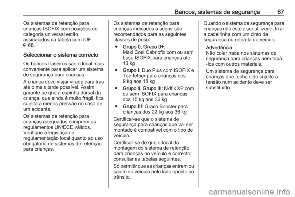 OPEL GRANDLAND X 2020 Manual de Instruções (in Portugues) Bancos, sistemas de segurança67Os sistemas de retenção para
crianças ISOFIX com posições de
categoria universal estão
assinalados na tabela com IUF
3 68.
Seleccionar o sistema correcto Os banc OPEL GRANDLAND X 2020 Manual de Instruções (in Portugues) Bancos, sistemas de segurança67Os sistemas de retenção para
crianças ISOFIX com posições de
categoria universal estão
assinalados na tabela com IUF
3 68.
Seleccionar o sistema correcto Os banc