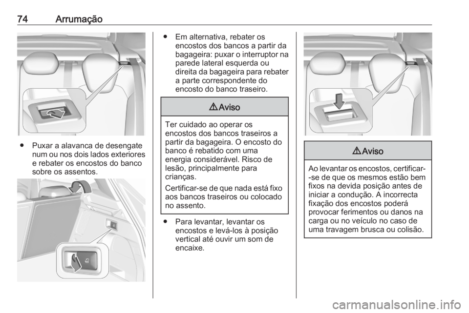 OPEL GRANDLAND X 2020  Manual de Instruções (in Portugues) 74Arrumação
● Puxar a alavanca de desengatenum ou nos dois lados exteriores
e rebater os encostos do banco
sobre os assentos.
● Em alternativa, rebater os encostos dos bancos a partir dabagageir OPEL GRANDLAND X 2020  Manual de Instruções (in Portugues) 74Arrumação
● Puxar a alavanca de desengatenum ou nos dois lados exteriores
e rebater os encostos do banco
sobre os assentos.
● Em alternativa, rebater os encostos dos bancos a partir dabagageir