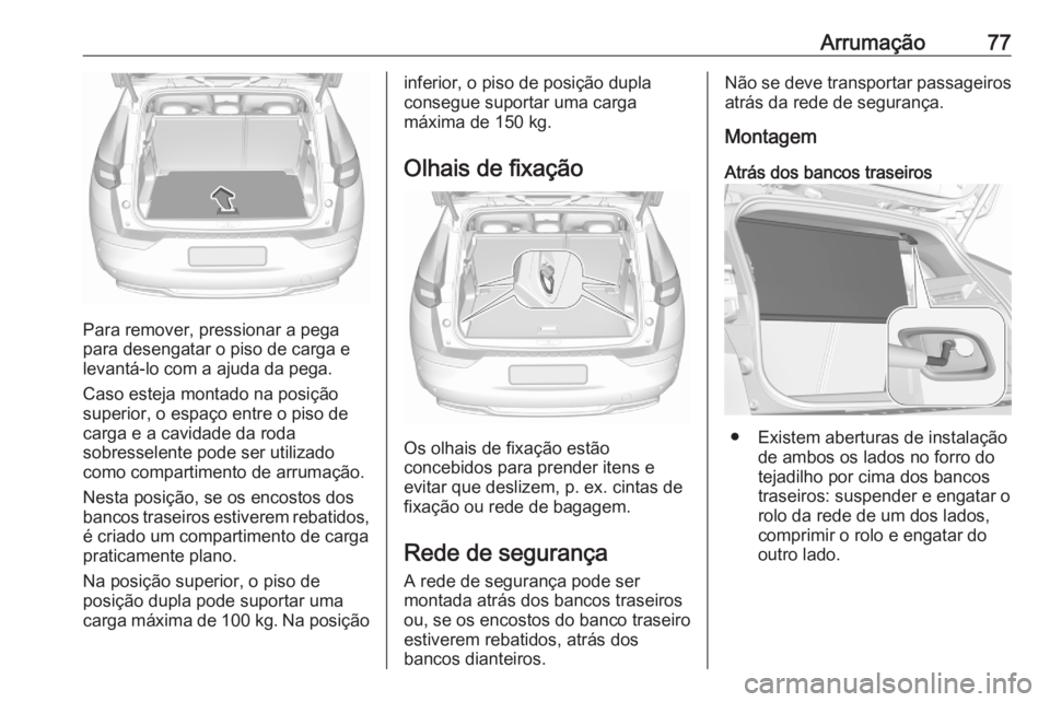OPEL GRANDLAND X 2020  Manual de Instruções (in Portugues) Arrumação77
Para remover, pressionar a pega
para desengatar o piso de carga e
levantá-lo com a ajuda da pega.
Caso esteja montado na posição
superior, o espaço entre o piso de
carga e a cavidade OPEL GRANDLAND X 2020  Manual de Instruções (in Portugues) Arrumação77
Para remover, pressionar a pega
para desengatar o piso de carga e
levantá-lo com a ajuda da pega.
Caso esteja montado na posição
superior, o espaço entre o piso de
carga e a cavidade