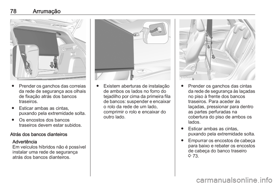 OPEL GRANDLAND X 2020  Manual de Instruções (in Portugues) 78Arrumação
●Prender os ganchos das correias
da rede de segurança aos olhais de fixação atrás dos bancos
traseiros.
● Esticar ambas as cintas, puxando pela extremidade solta.
● Os encostos OPEL GRANDLAND X 2020  Manual de Instruções (in Portugues) 78Arrumação
●Prender os ganchos das correias
da rede de segurança aos olhais de fixação atrás dos bancos
traseiros.
● Esticar ambas as cintas, puxando pela extremidade solta.
● Os encostos
